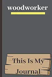 Journal: A WoodWorker Planner Project Idea: Woodworking Notebook 6" x 9" 120 Pages Organizer: keep woodworking projects organized.
