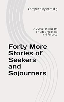 Forty More Stories of Seekers and Sojourners: A Quest for Wisdom on Life's Meaning and Purpose