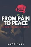 From Pain to Peace:: Growing Through Concrete by Quay Rose