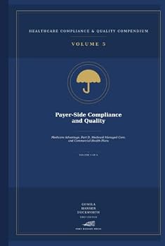 Payer-Side Compliance and Quality: Medicare Advantage, Part D, Medicaid Managed Care, Commercial Health Plans, and Quality Compliance (Healthcare Compliance & Quality Compendium)