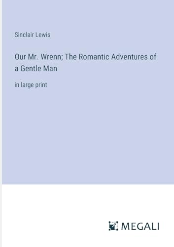 Our Mr. Wrenn; The Romantic Adventures of a Gentle Man: in large print