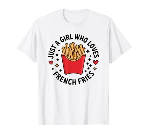 Fries Lover Just A Girl Who Loves French Fries Fast Food T-Shirt