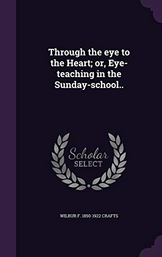 Through the eye to the Heart; or, Eye-teaching in the Sunday-school..