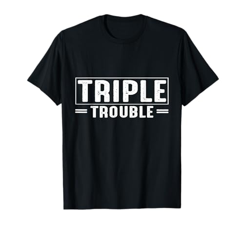 Triple Trouble - Funny Triplet T-Shirt
