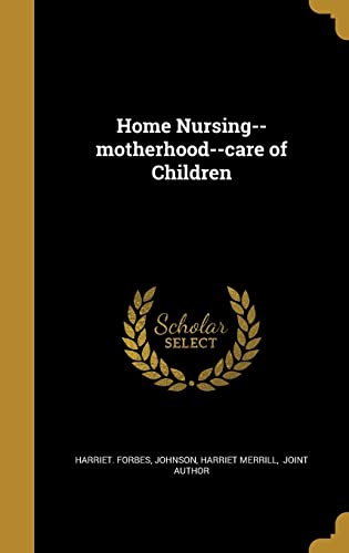 Home Nursing--motherhood--care of Children