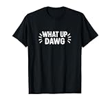 What Up Dawg - T-Shirt