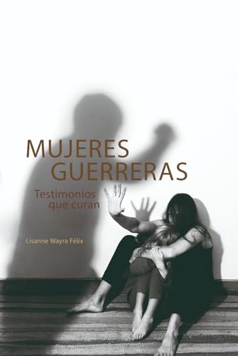 Mujeres Guerreras: Testimonios que curan (Spanish Edition)