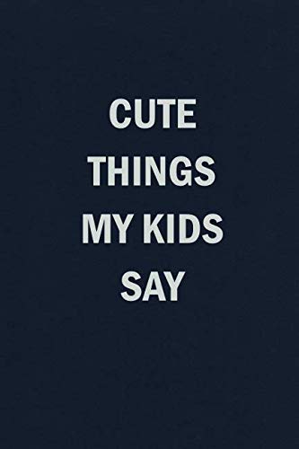Cute Things My Kids Say: Funny Blank Lined Journal Notebook for Parents
