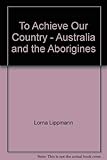 To achieve our country;: Australia and the Aborigines