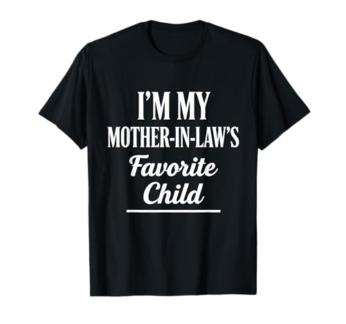 I'm My Mother-in-Law’s Favorite Child Funny in-Law Humor T-Shirt