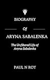 Biography Of Aryna Sabalenka : The Unfiltered Life of Aryna Sabalenka (Biographies Book 8)