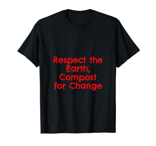 Respect the Earth, Compost for Change - Composting T-Shirt