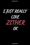  I Juste really Like Zither, OK Funny Musical Instrument Gift Idea: Blank Lined Notebook to Write In for Notes, To Do Lists, Notepad, Journal, Funny ... 6\