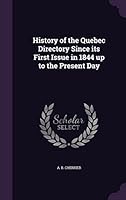 History of the Quebec Directory Since its First Issue in 1844 up to the Present Day 1354495217 Book Cover