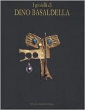 I gioielli di Dino Basaldella Catalogo della mostra Udine 15 dicembre 200730 marzo 2008Trieste 1 febbraio30 marzo 2008 Ediz illustrata