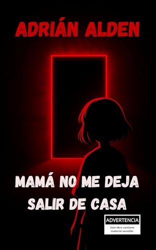 Mamá no me deja salir de casa: Un cuento de terror (Historias de terror de Adrián Alden)