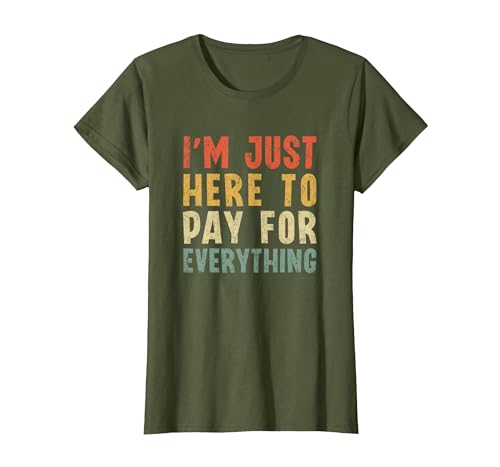 I'm Just Here to Pay for Everything Funny Mom Dad T-Shirt, Women, Olive Green, Medium