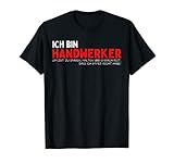 Ich bin Handwerker !! Mechatroniker Elektroniker Metallbauer T-Shirt