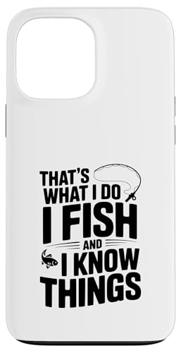 That's What I Do I Fish And I Know Things tBbVO[A X}zP[X iPhone 13 Pro Max p