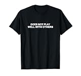 Does Not Play Well With Others Funny Warning T-Shirt