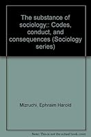 The substance of sociology;: Codes, conduct, and consequences (Sociology series) 0390643734 Book Cover