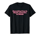Everything I Love Is Illegal Expensive Or Blonde ·
