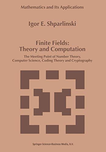 Finite Fields: Theory and Computation: The Meeting Point of Number Theory, Computer Science, Coding Theory and Cryptography (Mathematics and Its Applications, 477)
