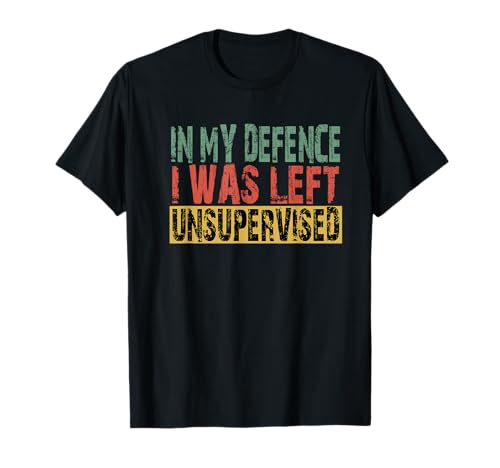 In My Defense I Was Left Unsupervised Funny Quote Hombres Mujeres Camiseta