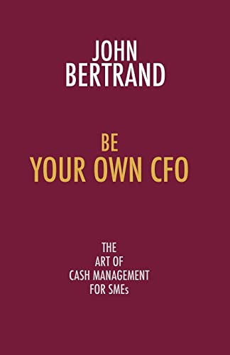 Be Your Own Cfo The Art Of Cash Management For Smes: The Art Of Cash Management For Smes