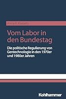 Vom Labor in Den Bundestag: Die Politische Regulierung Von Gentechnologie in Den 1970er Und 1980er Jahren (German Edition) 3170462539 Book Cover