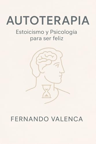 Autoterapia con Estoicismo y Psicología Cognitiva: Guía práctica con ejercicios para gestionar emociones, reducir estrés y ganar serenidad