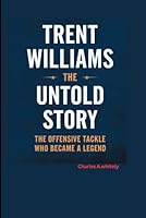 TRENT WILLIAMS -THE UNTOLD STORY: The Offensive Tackle Who Became a Legend B0DXVPL6JR Book Cover