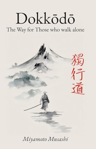 Dokkodo. The Way for Those Who Walk Alone: The 21 Principles of Japanese Samurai Philosophy by Miyamoto Musashi with Illustrations
