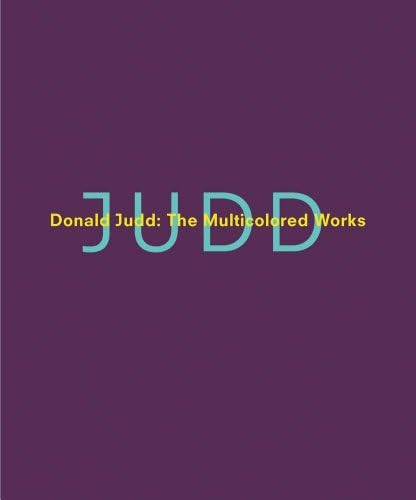 Donald Judd: The Multicolored Works Hardcover โ December 16, 2014