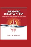 LIVEABOARD LIFESTYLE AT SEA: Transform Your Boat into a Floating Home and Freedom Machine (MARINER SKILLS SERIES) B0G2J7KR4H Book Cover