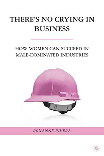 There's No Crying in Business: How Women Can Succeed in Male-Dominated Industries There's No Crying in Business: How Women Can Succeed in Male-Dominated Industries