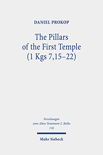 The Pillars of the First Temple (1 Kgs 7,15-22): A Study from Ancient Near Eastern, Biblical, Archaeological, and Iconographic Perspectives (Forschungen Zum Alten Testament, 2. Reihe)