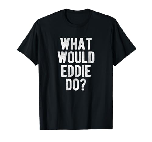 What Would Eddie Do Funny Quote Retro Eddie Name T-Shirt