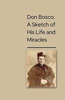 Don Bosco: A Sketch of His Life and Miracles B0C5KLDY42 Book Cover