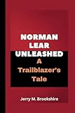  NORMAN LEAR UNLEASHED: A Trailblazer\'s Tale