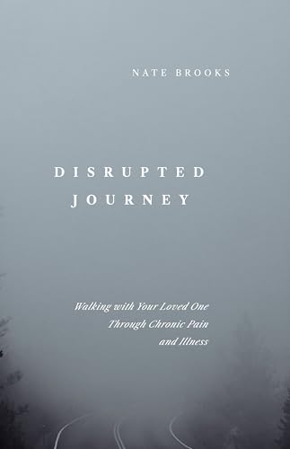 Disrupted Journey: Walking with Your Loved One Through Chronic Pain and Illness