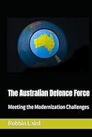 The Australian Defence Force: Meeting the Modernization Challenges (Australian Defence and Deterrence) B0DPWJ27CJ Book Cover