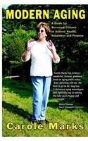 Modern Aging: A Guide for Seasoned Citizens to Achieve Health, Happiness and Purpose