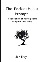 The Perfect Haiku Prompt: a collection of haiku poems to spark creativity (Perfect Prompts) B0F5Q32DCT Book Cover