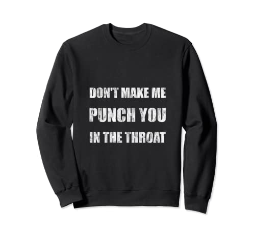 Don't Make Me Punch You In The Throat Sudadera