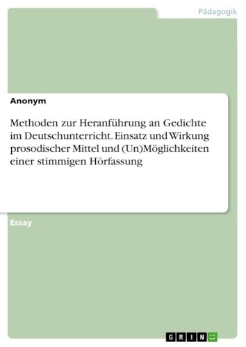 Methoden zur Heranführung an Gedichte im Deutschunterricht. Einsatz und Wirkung prosodischer Mittel und (Un)Möglichkeiten einer stimmigen Hörfassung (German Edition)