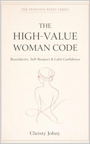 The High-Value Woman Code: Boundaries, Self-Respect & Calm Confidence (The Feminine...