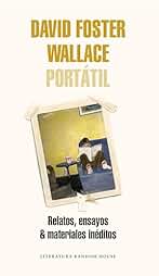 David Foster Wallace Portátil: Relatos, ensayos & materiales inéditos