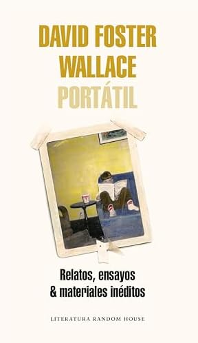 David Foster Wallace Portátil: Relatos, ensayos & materiales inéditos