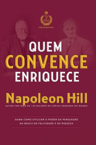 Quem convence enriquece: saiba como utilizar o poder da persuasão na busca da felicidade e da riqueza